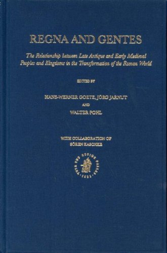 Regna And Gentes: The Relationship Between Late Antique And Early Medieval Peoples And Kingdoms In The Transformation Of The Roman World