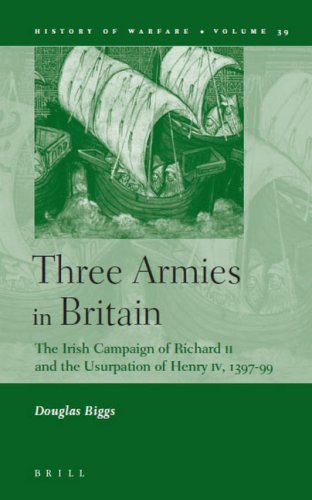 Three Armies In Britain: The Irish Campaign Of Richard II And The Usurpation Of Henry IV, 1397-1399