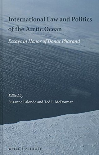 International Law And Politics Of The Arctic Ocean: Essays In Honor Of Donat Pharand