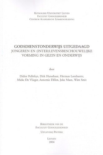 Godsdienstonderwijs Uitgedaagd: Jongeren En (Inter)Levensbeschouwelijke Vorming In Gezin En Onderwijs : Opzet, Methode En Resultaten Van Empirisch Onderzoek Bij Leerkrachten Rooms-Katholieke Godsdienst En Leerlingen Van De Derde Graad Secundair Onderwijs In Vlaaderen : With A Summary In English
