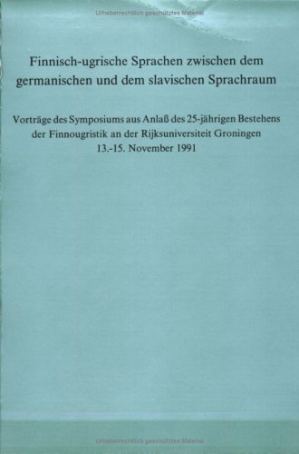 Finnisch-Ugrische Sprachen Zwischen Dem Germanischen Und Dem Slavischen Sprachraum: Vorträge Des Symposiums Aus Anlass Des 25-Jährigen Bestehens Der Finnougristik An Der Rijksuniversiteit Groningen 13.-15. November 1991