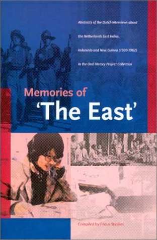 Memories Of 'The East': Abstracts Of The Dutch Interviews About The Netherlands East Indies, Indonesia And New Guinea (1930-1962) In The Oral History Project Collection