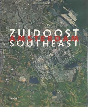 Amsterdam Southeast: Centre Area Southeast And Urban Renewal In The Bijlmermeer 1992-2010 = Amsterdam ZO : Centrumgebied Zuidoost En Stedelijke Vernieuwing Bijlmermeer 1992-2010