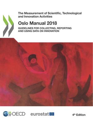 Measurement of Scientific, Technological and Innovation Activities Oslo Manual 2018 Guidelines for Collecting, Reporting and Using Data on Innovation, 4th Edition