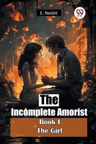 The Incomplete Amorist Book I the Girl