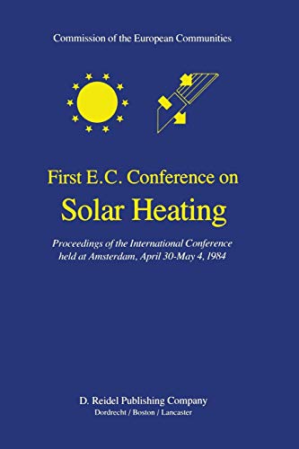 First E.C. Conference On Solar Heating: Proceedings Of The International Conference Held At Amsterdam, April 30-May 4, 1984