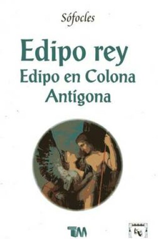 Edipo Rey & Edipo En Colona & Antigona