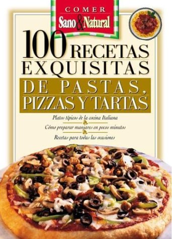 100 Recetas Exquisitas de Pastas, Pizzas y Tartas