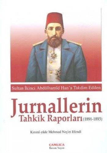 Kırımî-Zâde Mehmed Neş'Et Efendi Tarafından Sultan İkinci Abdülhamîd Han'A Takdim Edilen Jurnallerin Tahkîk Raporları