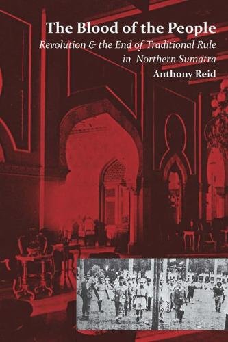 The Blood Of The People: Revolution And The End Of Traditional Rule In Northern Sumatra